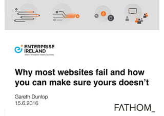 Why most websites fail and how
you can make sure yours doesn’t
Gareth Dunlop
15.6.2016
 