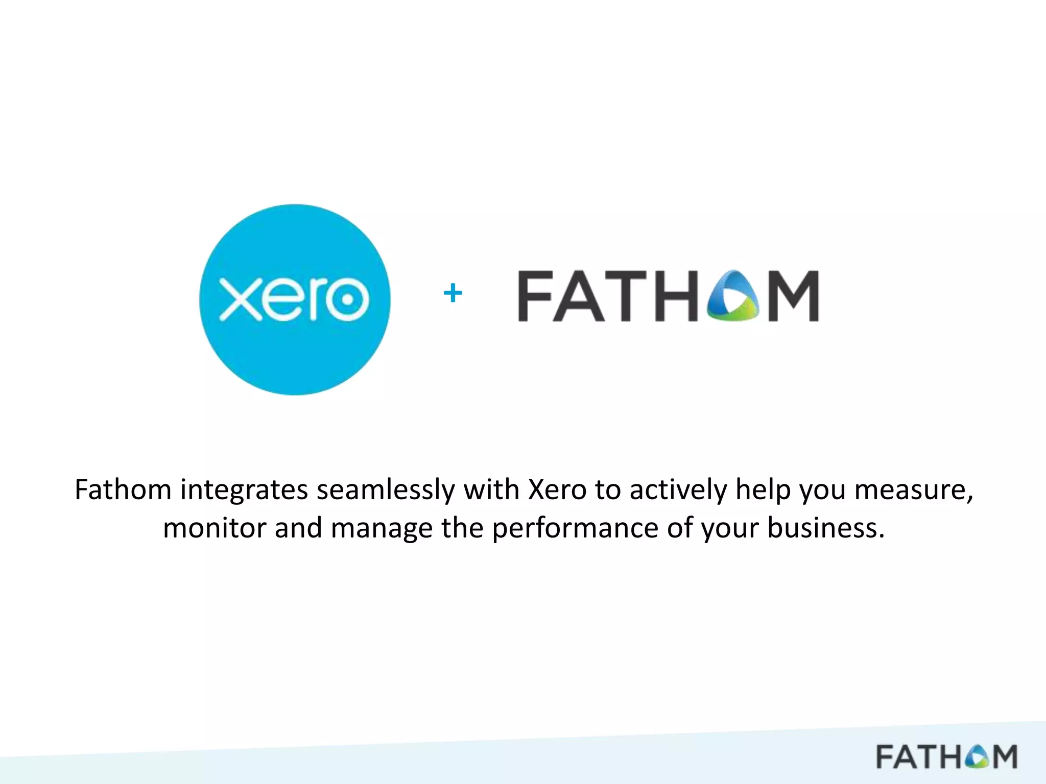 +



Fathom integrates seamlessly with Xero to actively help you measure,
      monitor and manage the performance of your business.
 