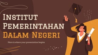 Here is where your presentation begins
Institut
Pemerintahan
Dalam Negeri
 