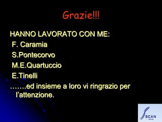 Grazie!!!
HANNO LAVORATO CON ME:
F. Caramia
S.Pontecorvo
M.E.Quartuccio
E.Tinelli
…….ed‫‏‬insieme‫‏‬a‫‏‬loro‫‏‬vi‫‏‬ringrazio‫‏‬per‫‏‬
l’attenzione.
 