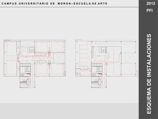 C A M P U S U N I V E R S I T A R I O D E M O R O N – E S C U E L A D E A R T E 2012
PFI
ESQUEMADEINSTALACIONES
NPT +11.10
TS 3 4ºP
TS 2 4ºP
TS 1 4ºP
TS 4 4ºP
TS 5 4ºP TS 6 4ºP
NPT +22.20
TS 3 6ºP
TS 1 6ºP
TS 2 6ºP
 