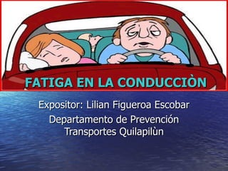 Expositor: Lilian Figueroa Escobar Departamento de Prevención Transportes Quilapilùn FATIGA EN LA CONDUCCIÒN 