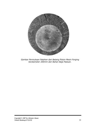 Gambar Permukaan Patahan dari Batang Piston Mesin Forging
               berdiameter 200mm dari Bahan Baja Paduan.




Copyright © 2007 by Abrianto Akuan
Teknik Metalurgi-UNJANI                                              10
 