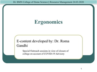 Ergonomics
1
E-content developed by: Dr. Roma
Gandhi
Dr. BMN College of Home Science || Resource Management 24.03.2020
Special Outreach sessions in view of closure of
college on account of COVID-19 Advisory
 