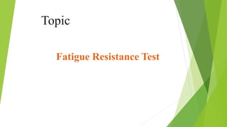 Topic
Fatigue Resistance Test
 