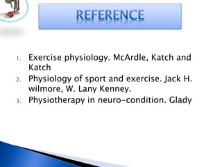 1. Exercise physiology. McArdle, Katch and
Katch
2. Physiology of sport and exercise. Jack H.
wilmore, W. Lany Kenney.
3. Physiotherapy in neuro-condition. Glady
 