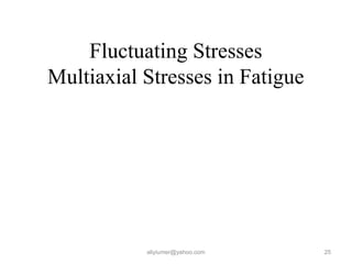 Fluctuating Stresses
Multiaxial Stresses in Fatigue
aliyiumer@yahoo.com 25
 