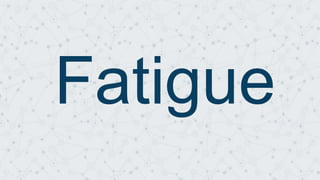 Fatigue
 
