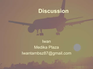 Discussion
Iwan
Medika Plaza
Iwantambsz87@gmail.com
 