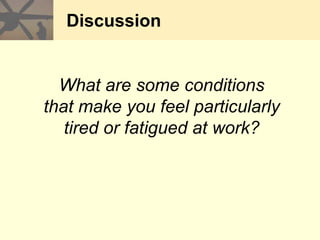 Discussion
What are some conditions
that make you feel particularly
tired or fatigued at work?
 