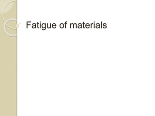 Fatigue of materials
 