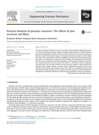 Engineering Fracture Mechanics 118 (2014) 1–16 
Contents lists available at ScienceDirect 
Engineering Fracture Mechanics 
journal homepage: www.elsevier.com/locate/engfracmech 
Fracture behavior of pervious concretes: The effects of pore 
structure and fibers 
Benjamin Rehder, Kingsten Banh, Narayanan Neithalath ⇑ 
School of Sustainable Engineering and the Built Environment, Arizona State University, Tempe, AZ 85287, United States 
a r t i c l e i n f o 
Article history: 
Received 23 April 2013 
Received in revised form 26 January 2014 
Accepted 30 January 2014 
Keywords: 
Pervious concrete 
Toughness 
Crack extension 
Pore structure 
Fibers 
a b s t r a c t 
The fracture response of pervious concrete specimens proportioned for different porosities, 
as a function of the pore structure features and fiber volume fraction, is studied. Stereolo-gical 
and morphological methods are used to extract the relevant pore structure features of 
pervious concretes from planar images. A two-parameter fracture model is used to obtain 
the mode I stress intensity factor (fracture toughness) and the critical crack tip opening dis-placement 
of notched beams under three-point bending. The experimental results show 
that the fracture toughness is primarily dependent on the porosity of pervious concretes. 
For a similar porosity, an increase in pore size results in a reduction in fracture toughness. 
At similar pore sizes, the effect of fibers on the post-peak response is more prominent in 
mixtures with a higher porosity, as shown by the residual load capacity, stress–crack 
extension relationships, and resistance curves. These effects are explained using the mean 
free spacing of pores and pore-to-pore tortuosity in these systems. A sensitivity analysis is 
employed to quantify the influence of material design parameters on fracture toughness. 
 2014 Elsevier Ltd. All rights reserved. 
1. Introduction 
Pervious concrete is proportioned using gap-grading the coarse aggregates and eliminating sand so as to create a high 
level of porosity (20–30%) and a network of large open pores (2–6 mm) in the material. The environmental benefits of per-vious 
concretes have been well recognized with respect to stormwater run-off reduction and recharging groundwater [1–3], 
and tire-pavement interaction noise reduction [4–6] when used as surface courses in parking lots and pavements. These ben-efits 
have resulted in pervious concretes being increasingly used for load-bearing structures including pavements and over-lays 
that require higher mechanical and durability properties. Unlike conventional concretes which are generally designed 
for the lowest possible porosity, pervious concretes are designed for a non-minimal porosity, and a high degree of intercon-nectedness 
in the pore structure so as to facilitate its functional demands. This, in turn, detrimentally affects the mechanical 
and durability properties of the material. A few studies have reported methods to improve the compressive strength [7–9] 
and freeze–thaw durability [10] of pervious concretes. 
The major determinant of all the properties of pervious concretes is its pore structure, which generally has been consid-ered 
to include the total pore volume fraction or the porosity, the characteristic pore sizes, and the degree of connectivity or 
tortuosity in the pore system. These pore structure features depend on the material design parameters (water-to-cement 
ratio, aggregate size, paste content, and degree of compaction). Traditionally, pervious concretes have been designed based 
⇑ Corresponding author. Tel.: +1 480 965 6023; fax: +1 480 965 0711. 
E-mail addresses: bdrehder@asu.edu (B. Rehder), kingsten.banh@asu.edu (K. Banh), Narayanan.Neithalath@asu.edu (N. Neithalath). 
http://dx.doi.org/10.1016/j.engfracmech.2014.01.015 
0013-7944/ 2014 Elsevier Ltd. All rights reserved. 
 