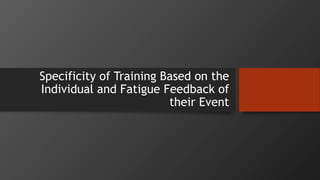 Specificity of Training Based on the
Individual and Fatigue Feedback of
their Event
 