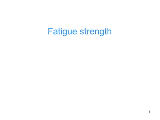 Fatigue strength
1
 