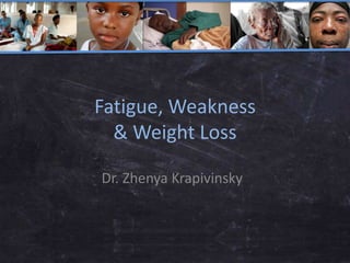 Fatigue, Weakness
& Weight Loss
Dr. Zhenya Krapivinsky
 