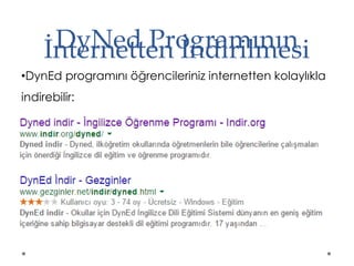 DyNed Programınınİnternetten İndirilmesi
•DynEd programını öğrencileriniz internetten kolaylıkla
indirebilir:
 