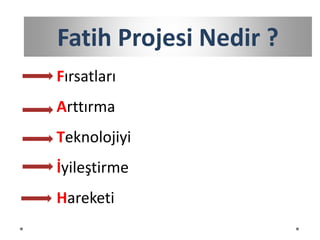 Fırsatları
Arttırma
Teknolojiyi
İyileştirme
Hareketi
Fatih Projesi Nedir ?
 