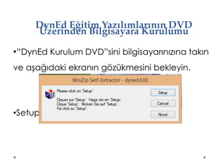 DynEd Eğitim Yazılımlarının DVD
Üzerinden Bilgisayara Kurulumu
•“DynEd Kurulum DVD”sini bilgisayarınızına takın
ve aşağıdaki ekranın gözükmesini bekleyin.
•Setup a basarak ilerleyin.
 