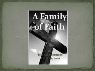 A Family of Faith By:Jessica SummersApril 26, 2010 