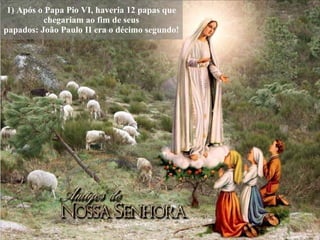 1) Após o Papa Pio VI, haveria 12 papas que chegariam ao fim de seus papados: João Paulo II era o décimo segundo! 