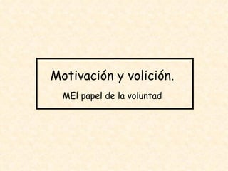 Motivación y volición.    El papel de la voluntad 