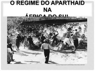 O REGIME DO APARTHAID
NA
ÁFRICA DO SUL
Fonte: https://risingsunoverport.co.za/42232/today-in-history-rioting-in-cato-manor/
 