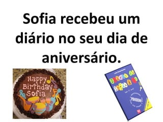 Sofia recebeu um diário no seu dia de aniversário.