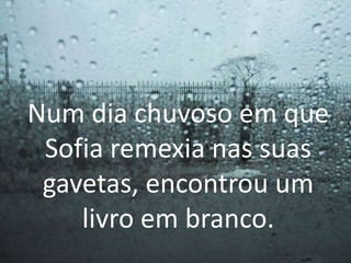 Num dia chuvoso em que Sofia remexia nas suas gavetas, encontrou um livro em branco.
