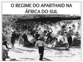 O REGIME DO APARTHAID NA
ÁFRICA DO SUL
Fonte: https://risingsunoverport.co.za/42232/today-in-history-rioting-in-cato-manor/
 