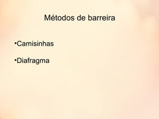 Métodos de barreira
•Camisinhas
•Diafragma
 