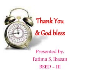 Thank You
& God bless
Presented by:
Fatima S. Ibasan
BEED - III
 