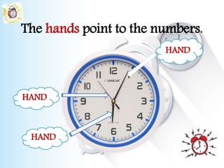 The hands point to the numbers.
HAND
HAND
HAND
 