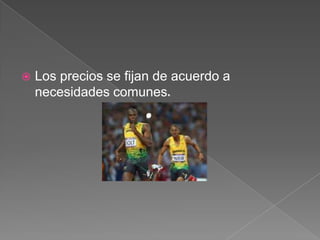

Los precios se fijan de acuerdo a
necesidades comunes.

 