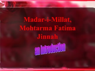 Madar-i-Millat,
Mohtarma Fatima
Jinnah
1Dr.Zafar Iqbal, PhD
 