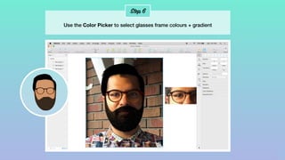 Step 6
Use the Color Picker to select glasses frame colours + gradient
 