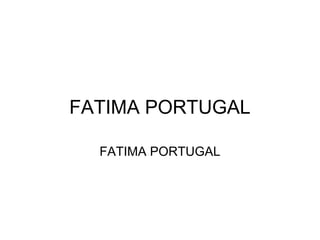 FATIMA PORTUGAL

  FATIMA PORTUGAL
 