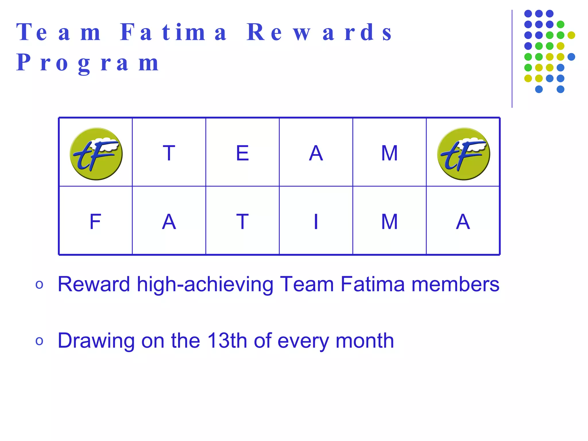 Team Fatima Rewards Program Team Fatima Rewards Program Reward high-achieving Team Fatima members Drawing on the 13th of every month A M I T A F M A E T 