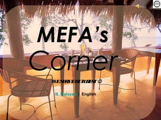 MEFA’s
Corner
 W S R OURB S 
  E E VE   ET

  B. Malaysia | English
 