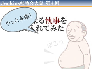 第04回 大阪Jenkins勉強会
と、ここまでが前フリで…
 