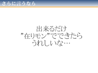 こんなんならいいなぁ…
• こちらから言わなくても「教えて」くれる
– プッシュ型
– 無論「こちらから聞いて」も教えてくれる
あの件
どうなりました
ええ、
ばっちりうまく
いきました！
ソースが増えて
いたので、テスト
回しておきました。
 