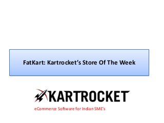 FatKart: Kartrocket’s Store Of The Week
eCommerce Software for Indian SME’s
 