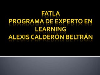 FATLAPROGRAMA DE EXPERTO EN LEARNINGALEXIS CALDERÓN BELTRÁN 