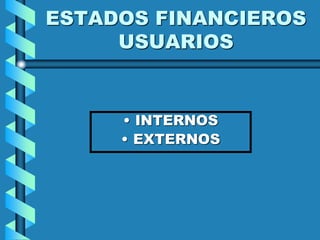 ESTADOS FINANCIEROS
USUARIOS
• INTERNOS
• EXTERNOS
 