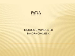 FATLA  MODULO 9 MUNDOS 3D SANDRA CHAVEZ C. 