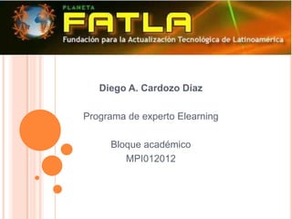 Diego A. Cardozo Díaz

Programa de experto Elearning

     Bloque académico
        MPI012012
 