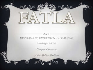 PROGRAMA DE EXPERTO EN E- LEARNING

           Metodología: PACIE

           Campus: Centaurus

         Autor: Bolívar Orellana
 