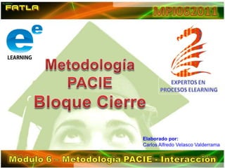 Metodología PACIE Bloque Cierre Elaborado por:  Carlos Alfredo Velasco Valderrama 