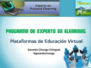 Programa de Experto en Elearning


        Gerardo Chunga Chinguel
            @gerardochunga
 