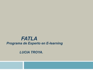 FATLA Programa de Experto en E-learning               LUCIA TROYA. 