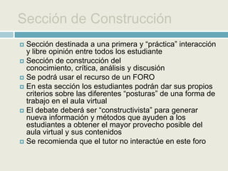 SECCION  DE COMPROBACIÓNSección de ExposiciónSección de información, enlaces y documentosEn esta sección el estudiante tiene el primer contacto con los contenidos que debe aprender y que posteriormente serán evaluadosEsta sección debe ser creativaLos capítulos del curso deben presentarse de manera organizada Se presentaran recursos de apoyo con archivos tipo .pdfSe debe evitar que los recursos se dupliquenSe  debe añadir al menos un enlace a un sitio web